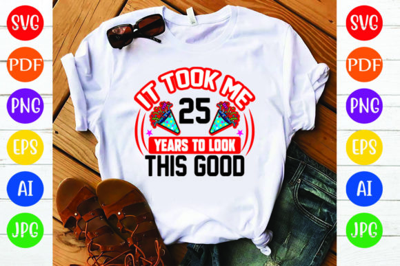 Birthday T-Shirt Design Graphics: It Took Me 25 Review