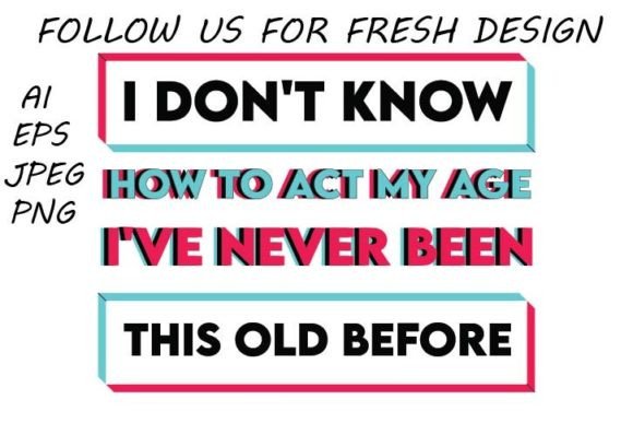 I Don't Know How to Act My Age Graphics & T-Shirt Designs