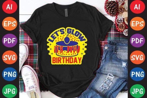 Let's Glow Its My Birthday: Graphics & T-Shirt Designs