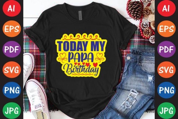 Today My Papa Birthday Graphics for T-Shirt Designs