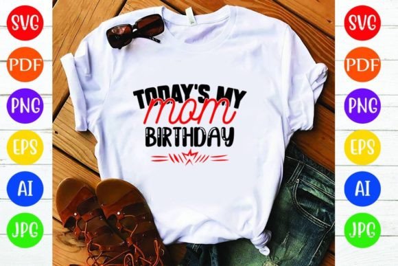 Today's My Mom Birthday: Graphics & T-Shirt Designs